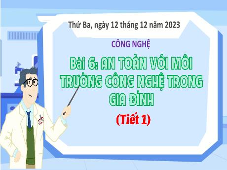 Bài giảng Công nghệ 3 (Kết nối tri thức) - Bài 6: An toàn với môi trường công nghệ trong gia đình (Tiết 1) - Năm học 2023-2024 - Bạch Thị Hải Yến