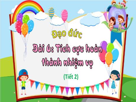 Bài giảng Đạo đức 3 (Kết nối tri thức) - Bài 6: Tích cực hoàn thành nhiệm vụ (Tiết 2) - Năm học 2023-2024 - Trần Thị Hương
