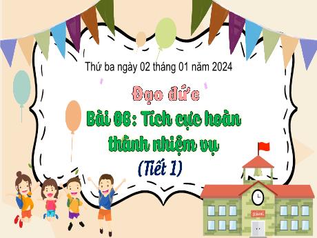 Bài giảng Đạo đức 3 (Kết nối tri thức) - Bài 6: Tích cực hoàn thành nhiệm vụ (Tiết 1) - Năm học 2023-2024 - Hoàng Thị Dung