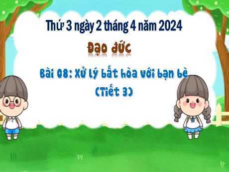 Bài giảng Đạo đức 3 (Kết nối tri thức) - Bài 8: Xử lí bất hòa với bạn bè (Tiết 3) - Năm học 2023-2024 - Bạch Thị Hải Yến
