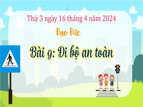 Bài giảng Đạo đức 3 (Kết nối tri thức) - Bài 9: Đi bộ an toàn - Năm học 2023-2024 - Bạch Thị Hải Yến