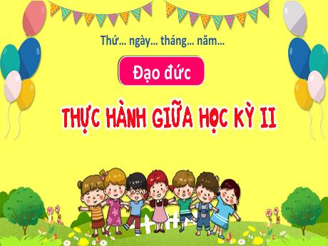 Bài giảng Đạo đức 3 (Kết nối tri thức) - Bài: Thực hành giữa học kì 2 - Năm học 2023-2024 - Hoàng Thị Dung