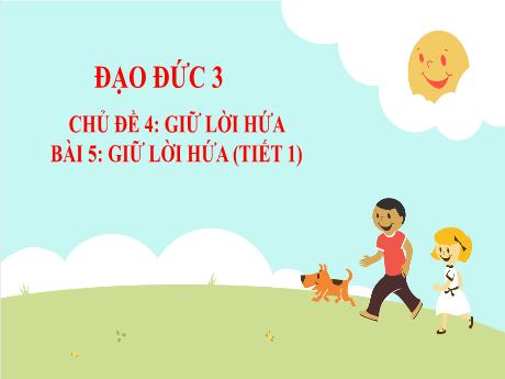 Bài giảng Đạo đức 3 (Kết nối tri thức) - Chủ đề 4 - Bài 5: Giữ lời hứa (Tiết 1) - Năm học 2023-2024 - Bạch Thị Hải Yến
