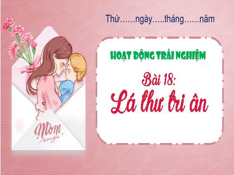 Bài giảng Hoạt động trải nghiệm 3 (Kết nối tri thức) - Bài 18: Lá thư tri ân - Năm học 2023-2024 - Hoàng Thị Dung