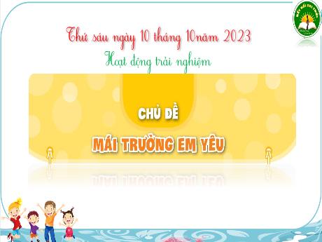 Bài giảng Hoạt động trải nghiệm 3 (Kết nối tri thức) - Chủ đề: Mai trường em yêu - Năm học 2023-2024 - Bạch Thị Hải Yến