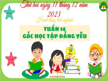 Bài giảng Hoạt động trải nghiệm 3 (Kết nối tri thức) - Tuần 14 - Bài: Góc học tập đáng yêu - Năm học 2023-2024 - Hoàng Thị Dung