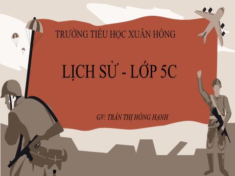 Bài giảng Lịch sử 5 (Kết nối tri thức) - Bài: Hoàn thành Thống Nhất đất nước - Năm học 2023-2024 - Trần Thị Hồng Hạnh
