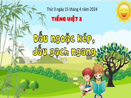 Bài giảng Tiếng Việt 3 - Bài: Dấu ngoặc kép, dấu gạch ngang - Năm học 2023-2024 - Bạch Thị Hải Yến