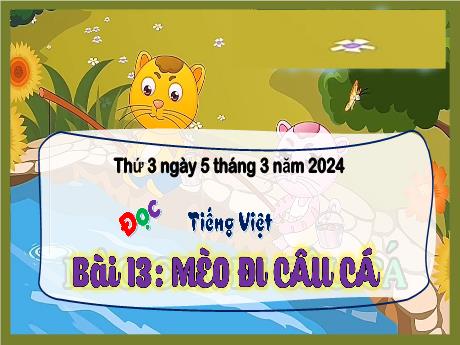 Bài giảng Tiếng Việt 3 (Kết nối tri thức) - Bài 13 (Đọc): Mèo đi câu cá - Năm học 2023-2024 - Bạch Thị Hải Yến