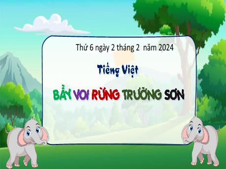 Bài giảng Tiếng Việt 3 (Kết nối tri thức) - Bài 16: Bầy voi rừng Trường Sơn - Năm học 2023-2024 - Bạch Thị Hải Yến