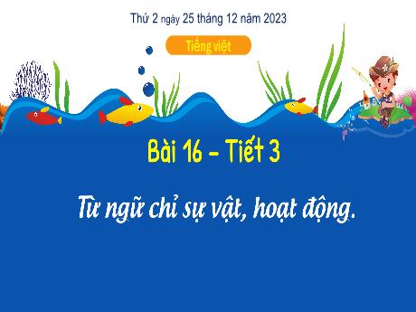 Bài giảng Tiếng Việt 3 (Kết nối tri thức) - Bài 16: Từ ngữ chỉ sự vật. hoạt động (Tiết 3) - Năm học 2023-2024 - Bạch Thị Hải Yến
