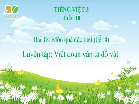 Bài giảng Tiếng Việt 3 (Kết nối tri thức) - Bài 18: Món quà đặc biệt. Luyện tập viết đoạn văn tả đồ vật - Năm học 2023-2024 - Bạch Thị Hải Yến