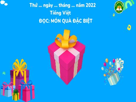 Bài giảng Tiếng Việt 3 (Kết nối tri thức) - Bài 18: Món quà đặc biệt (Tiết 1+2) - Năm học 2022-2023 - Trần Thị Hương