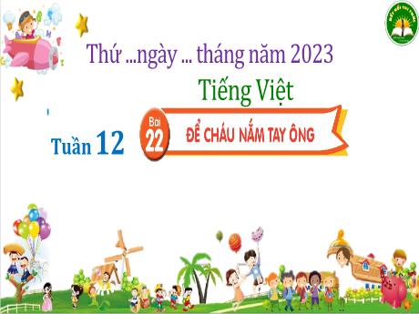 Bài giảng Tiếng Việt 3 (Kết nối tri thức) - Bài 22: Đề cháu năm tay ông (Tiết 1+2) - Năm học 2023-2024 - Trần Thị Hương