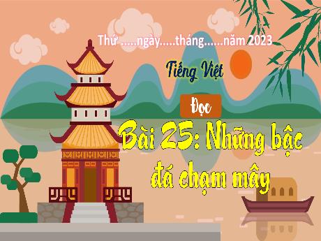 Bài giảng Tiếng Việt 3 (Kết nối tri thức) - Bài 25 (Đọc): Những bậc đá chạm mây - Năm học 2023-2024 - Nguyễn Thị Trinh
