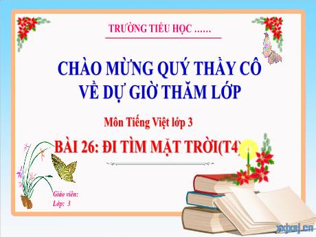 Bài giảng Tiếng Việt 3 (Kết nối tri thức) - Bài 26: Đi tìm mặt trời (Tiết 4) - Năm học 2022-2023 - Trần Thị Hương