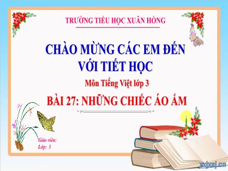 Bài giảng Tiếng Việt 3 (Kết nối tri thức) - Bài 27: Những chiếc áo ấm - Năm học 2023-2024 - Hoàng Thị Dung