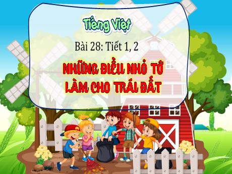 Bài giảng Tiếng Việt 3 (Kết nối tri thức) - Bài 28 (Đọc): Những điều nhỏ tớ làm cho Trái đất (Tiết 1+2) - Năm học 2023-2024 - Hoàng Thị Dung