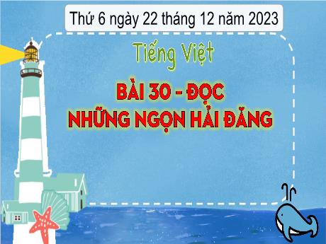 Bài giảng Tiếng Việt 3 (Kết nối tri thức) - Bài 30 (Đọc): Những ngọn Hải Đăng - Năm học 2023-2024 - Bạch Thị Hải Yến
