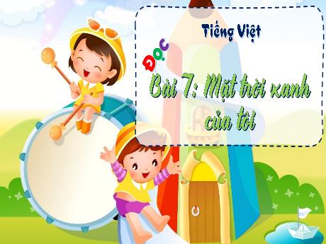 Bài giảng Tiếng Việt 3 (Kết nối tri thức) - Bài 7 (Đọc): Mặt trời xanh của tôi (Tiết 1) - Năm học 2023-2024 - Hoàng Thị Dung