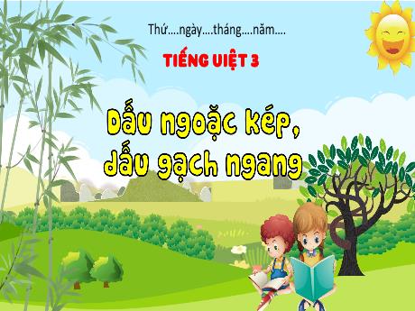 Bài giảng Tiếng Việt 3 (Kết nối tri thức) - Bài: Dấu ngoặc kép, dấu gạch ngang - Năm học 2023-2024 - Hoàng Thị Dung