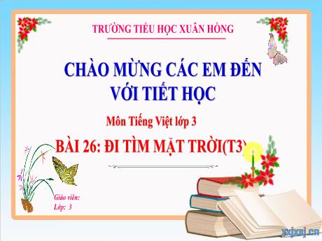 Bài giảng Tiếng Việt 3 (Kết nối tri thức) - Bài: Đi tìm mặt trời (Tiết 3) - Năm học 2023-2024 - Hoàng Thị Dung