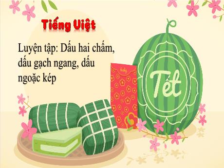 Bài giảng Tiếng Việt 3 (Kết nối tri thức) - Bài: Luyện tập dấu hai chấm, dấu gạch ngang, dấu ngoặc kép - Năm học 2023-2024 - Bạch Thị Hải Yến