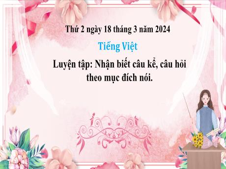 Bài giảng Tiếng Việt 3 (Kết nối tri thức) - Bài: Luyện tập  Nhận biết câu kể, câu hỏi theo mục đích nói - Năm học 2023-2024 - Trường Tiểu học Xuân Hồng