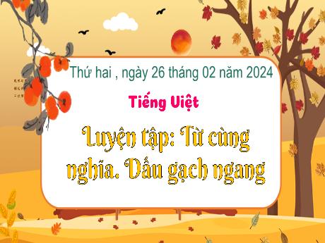 Bài giảng Tiếng Việt 3 (Kết nối tri thức) - Bài: Luyện tập từ cùng nghĩa. Dấu gạch ngang - Năm học 2023-2024 - Hoàng Thị Dung