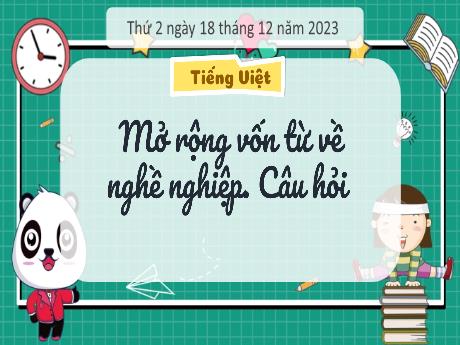 Bài giảng Tiếng Việt 3 (Kết nối tri thức) - Bài: Mở rộng vốn từ về nghề nghiệp. Câu hỏi - Năm học 2023-2024 - Trường Tiểu học Xuân Hồng