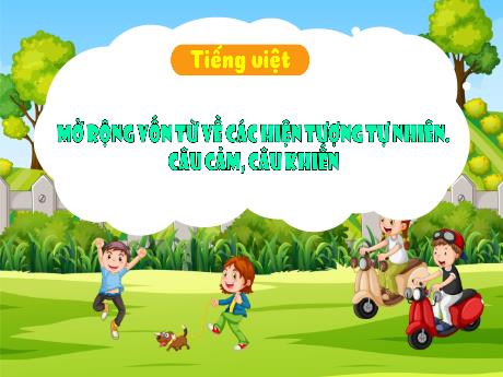 Bài giảng Tiếng Việt 3 (Kết nối tri thức) - Bài: Mở rộng vốn từ về các hiện tượng tự nhiên, câu cảm, câu khiến - Năm học 2023-2024 - Trường Tiểu học Xuân Hồng