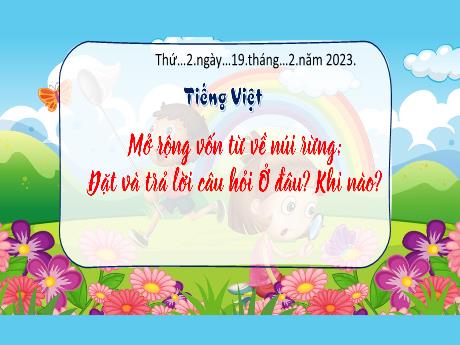 Bài giảng Tiếng Việt 3 (Kết nối tri thức) - Bài: Mở rộng vốn từ về núi rừng. Đặt và trả lời câu hỏi ở đâu? Khi nào? - Năm học 2022-2023 - Trần Thị Hương