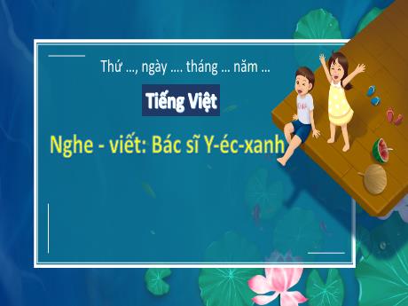 Bài giảng Tiếng Việt 3 (Kết nối tri thức) - Bài (Nghe viết): Bác sỹ Y-éc-xanh - Năm học 2023-2024 - Hoàng Thị Dung