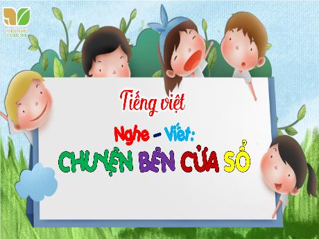 Bài giảng Tiếng Việt 3 (Kết nối tri thức) - Bài (Nghe viết): Chuyện bên cửa sổ - Năm học 2023-2024 - Bạch Thị Hải Yến