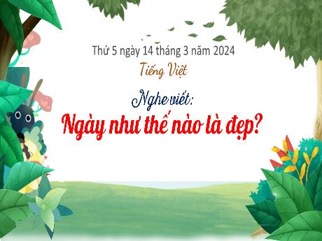 Bài giảng Tiếng Việt 3 (Kết nối tri thức) - Bài (Nghe viết): Ngày như thế nào là đẹp? - Năm học 2023-2024 - Bạch Thị Hải Yến