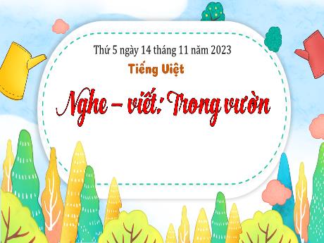 Bài giảng Tiếng Việt 3 (Kết nối tri thức) - Bài (Nghe viết): Trong vườn - Năm học 2023-2024 - Bạch Thị Hải Yến