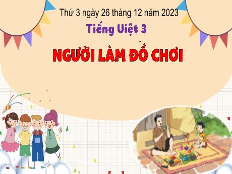 Bài giảng Tiếng Việt 3 (Kết nối tri thức) - Bài: Người làm đồ chơi - Năm học 2023-2024 - Bạch Thị Hải Yến