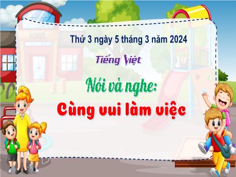 Bài giảng Tiếng Việt 3 (Kết nối tri thức) - Bài (Nói và nghe): Cùng vui làm việc - Năm học 2023-2024 - Bạch Thị Hải Yến