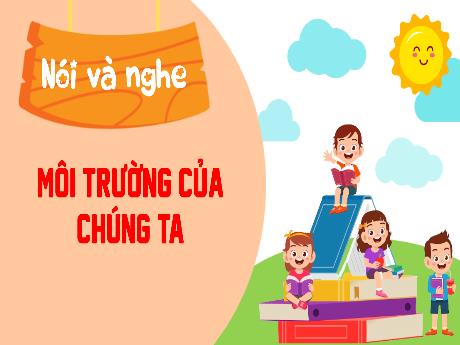 Bài giảng Tiếng Việt 3 (Kết nối tri thức) - Bài (Nói và nghe): Môi trường của chúng ta - Năm học 2023-2024 - Bạch Thị Hải Yến