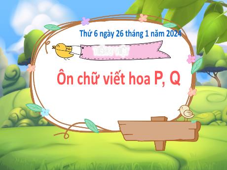 Bài giảng Tiếng Việt 3 (Kết nối tri thức) - Bài: Ôn chữ viết hoa P, Q - Năm học 2023-2024 - Bạch Thị Hải Yến