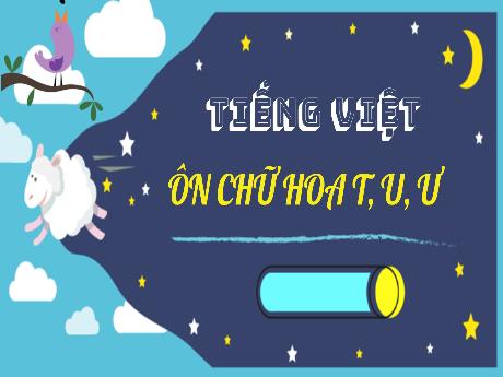 Bài giảng Tiếng Việt 3 (Kết nối tri thức) - Bài: Ôn tập chữ Hoa T, V, Ư - Năm học 2023-2024 - Bạch Thị Hải Yến