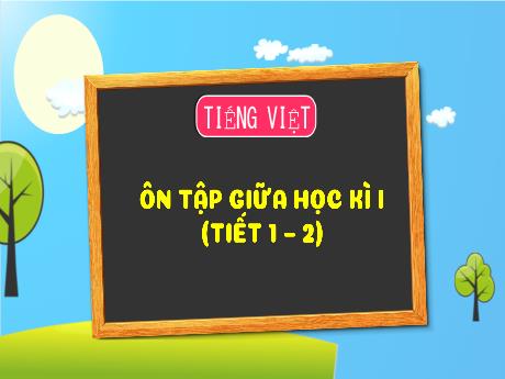 Bài giảng Tiếng Việt 3 (Kết nối tri thức) - Bài: Ôn tập giữa học kì 1 (Tiết 1+2) - Năm học 2022-2023 - Trần Thị Hương