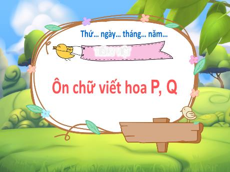 Bài giảng Tiếng Việt 3 (Kết nối tri thức) - Bài: Ôn tập viết hoa P, Q - Năm học 2023-2024 - Hoàng Thị Dung