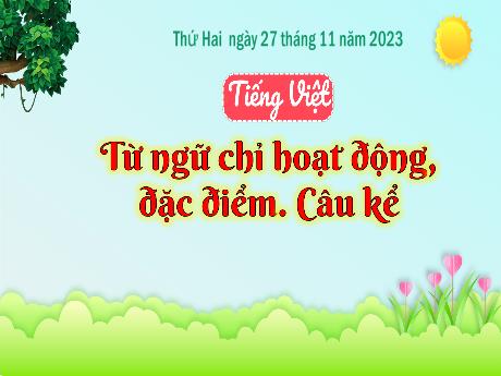 Bài giảng Tiếng Việt 3 (Kết nối tri thức) - Bài: Từ ngữ chỉ hoạt động, đặc điểm. Câu kể - Năm học 2023-2024 - Bạch Thị Hải Yến