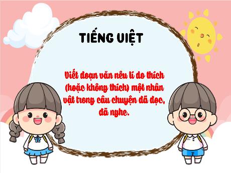Bài giảng Tiếng Việt 3 (Kết nối tri thức) - Bài: Viết đoạn văn nêu lí do thích (hoặc không thích) một nhân vật trong câu chuyện đã đọc, đã nghe - Năm học 2023-2024 - Bạch Thị Hải Yến