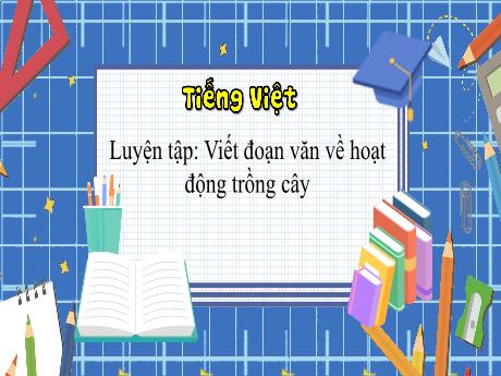 Bài giảng Tiếng Việt 3 (Kết nối tri thức) - Bài: Viết đoạn văn về hoạt động trồng cây - Năm học 2023-2024 - Bạch Thị Hải Yến
