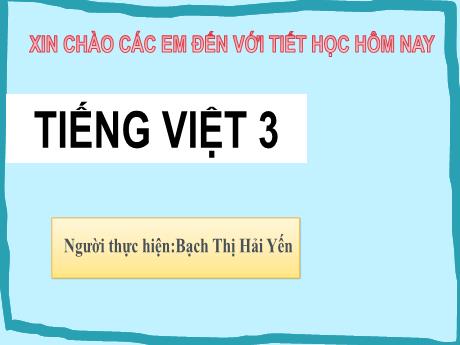 Bài giảng Tiếng Việt 3 (Kết nối tri thức) - Bài (Viết): Khi cả nhà bé tí - Năm học 2023-2024 - Bạch Thị Hải Yến