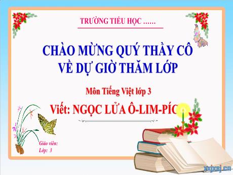 Bài giảng Tiếng Việt 3 (Kết nối tri thức) - Bài (Viết): Ngọn lửa Ô-lym-pích - Năm học 2023-2024 - Hoàng Thị Dung