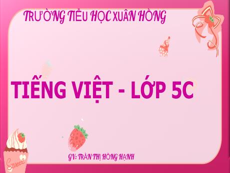 Bài giảng Tiếng Việt 5 (Kết nối tri thức) - Bài: Ôn tập giữa học kì 2 (Tiết 5) - Năm học 2023-2024 - Trần Thị Hồng Hạnh