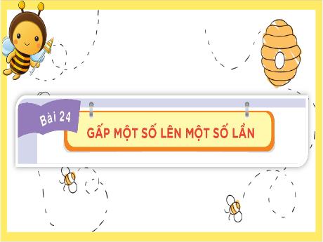 Bài giảng Toán 3 (Kết nối tri thức) - Bài 24: Gấp một số lên một số lần - Trần Thị Hương